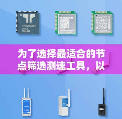 为了选择最适合的节点筛选测速工具,以下是根据您的需求整理的步骤和建议 为了选择最适合的节点筛选测速工具,以下是根据您的需求整理的步骤和建议