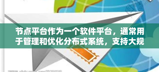 节点平台作为一个软件平台,通常用于管理和优化分布式系统,支持大规模数据处理和高性能计算。以下是对节点平台的详细分析 节点平台作为一个软件平台,通常用于管理和优化分布式系统,支持大规模数据处理和高性能计算。以下是对节点平台的详细分析