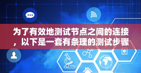 为了有效地测试节点之间的连接，以下是一套有条理的测试步骤和工具推荐