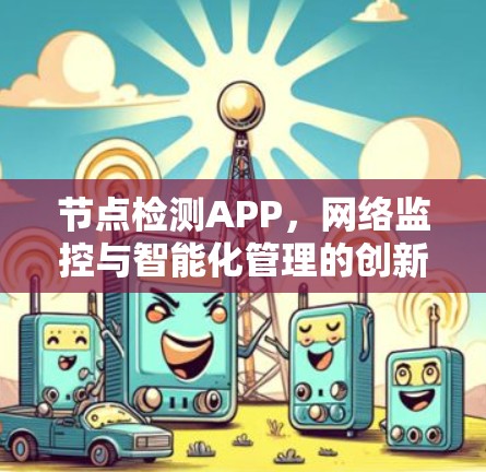 节点检测APP,网络监控与智能化管理的创新解决方案 节点检测APP,网络监控与智能化管理的创新解决方案