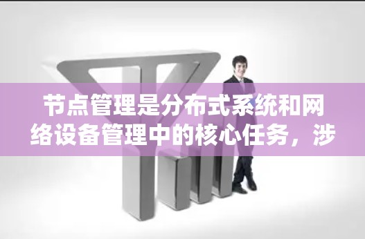节点管理是分布式系统和网络设备管理中的核心任务,涉及节点的监控、状态管理、故障排查、性能优化等多个方面。以下是一些推荐的方法和工具,帮助您有效管理节点 节点管理是分布式系统和网络设备管理中的核心任务,涉及节点的监控、状态管理、故障排查、性能优化等多个方面。以下是一些推荐的方法和工具,帮助您有效管理节点