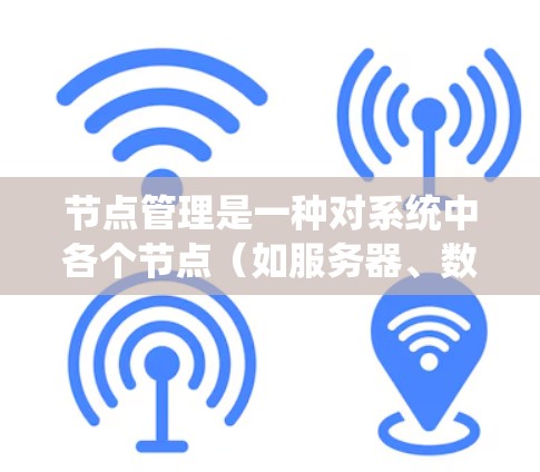 节点管理是一种对系统中各个节点(如服务器、数据库、应用程序等)的监控、配置和管理方式。以下是一些常用的节点管理的步骤和方法,供您参考 节点管理是一种对系统中各个节点(如服务器、数据库、应用程序等)的监控、配置和管理方式。以下是一些常用的节点管理的步骤和方法,供您参考