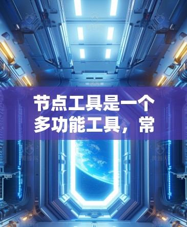 节点工具是一个多功能工具,常用于处理数据、图像和图结构等任务。根据项目需求,以下是针对不同场景的节点工具推荐 节点工具是一个多功能工具,常用于处理数据、图像和图结构等任务。根据项目需求,以下是针对不同场景的节点工具推荐