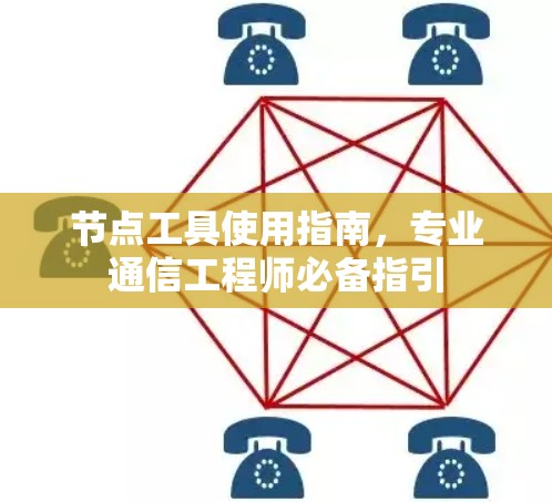 节点工具使用指南，专业通信工程师必备指引