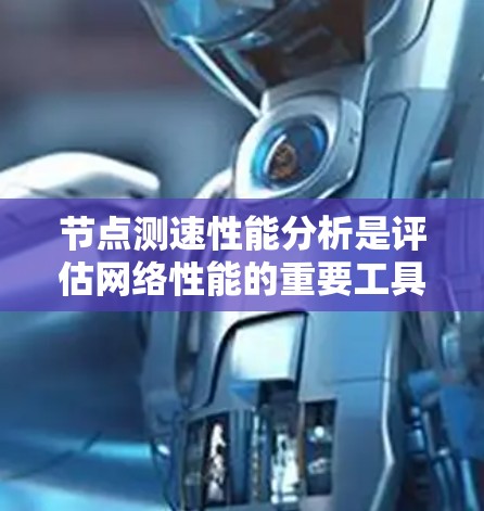 节点测速性能分析是评估网络性能的重要工具,涉及多个关键因素。以下是对这些因素的详细分析和总结 节点测速性能分析是评估网络性能的重要工具,涉及多个关键因素。以下是对这些因素的详细分析和总结