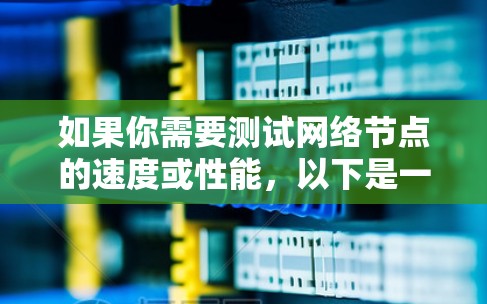 如果你需要测试网络节点的速度或性能，以下是一些常用的网站和工具推荐，这些工具可以帮助你评估网络连接的质量和速度