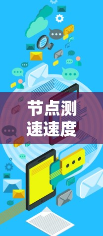 节点测速速度检测是一项用于评估网络节点之间带宽和延迟的技术,主要用于优化网络性能。以下是对该技术的详细分析和总结 节点测速速度检测是一项用于评估网络节点之间带宽和延迟的技术,主要用于优化网络性能。以下是对该技术的详细分析和总结