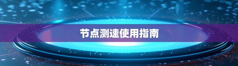 节点测速使用指南