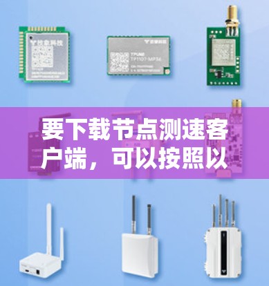 要下载节点测速客户端，可以按照以下步骤操作