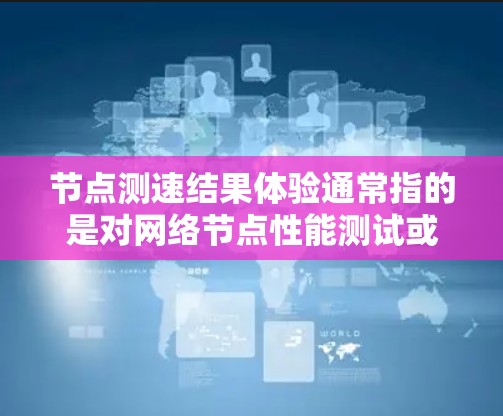 节点测速结果体验通常指的是对网络节点性能测试或测速结果的综合评价,结合实际使用体验来分析其效果和质量。以下是一些关键点,帮助你理解和分析节点测速结果的体验 节点测速结果体验通常指的是对网络节点性能测试或测速结果的综合评价,结合实际使用体验来分析其效果和质量。以下是一些关键点,帮助你理解和分析节点测速结果的体验