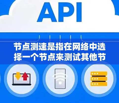 节点测速是指在网络中选择一个节点来测试其他节点的性能,通常是为了评估网络的延迟、带宽或其他性能指标。选择合适的测速节点对测试结果的准确性有很大影响。以下是一些建议和步骤,帮助你选择和推荐测速节点 节点测速是指在网络中选择一个节点来测试其他节点的性能,通常是为了评估网络的延迟、带宽或其他性能指标。选择合适的测速节点对测试结果的准确性有很大影响。以下是一些建议和步骤,帮助你选择和推荐测速节点