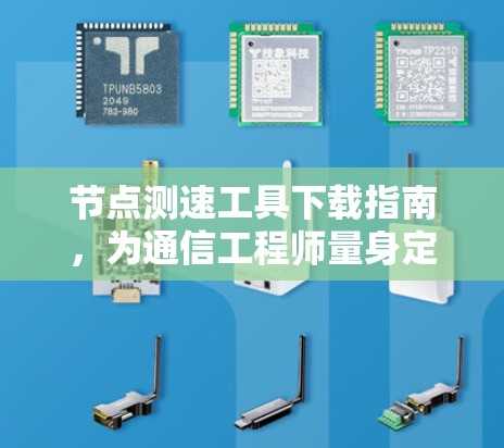 节点测速工具下载指南,为通信工程师量身定制 节点测速工具下载指南,为通信工程师量身定制