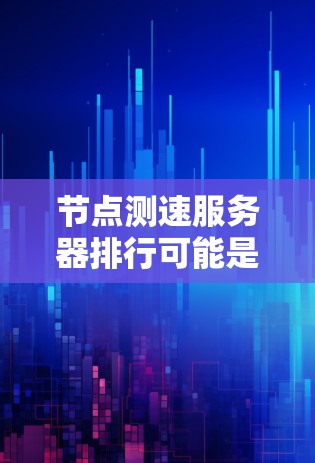 节点测速服务器排行可能是指一些用于测试和评估网络性能的服务器或工具的排名。这些工具通常用于测试网页加载速度、浏览器兼容性或网络性能。以下是一些常见的测速服务器和工具的介绍和排名（基于普遍认可和功能）
