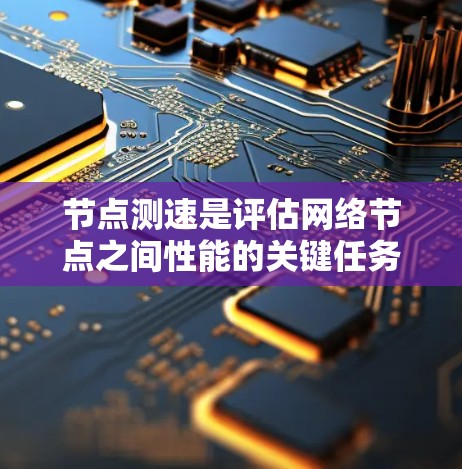 节点测速是评估网络节点之间性能的关键任务,涉及延迟、带宽、路径和健康状况等多个方面。以下是对节点测速方法的详细总结 节点测速是评估网络节点之间性能的关键任务,涉及延迟、带宽、路径和健康状况等多个方面。以下是对节点测速方法的详细总结
