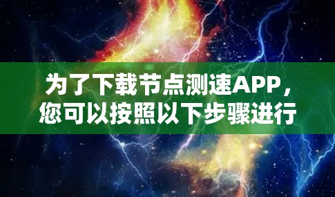 为了下载节点测速APP，您可以按照以下步骤进行操作