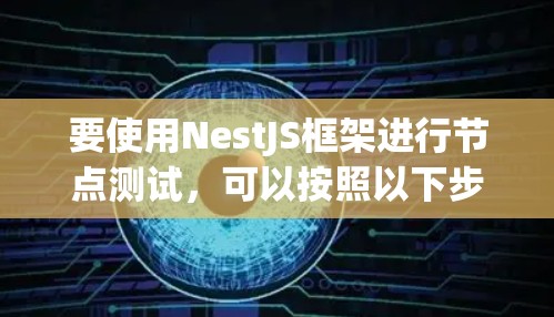 要使用NestJS框架进行节点测试,可以按照以下步骤进行 要使用NestJS框架进行节点测试,可以按照以下步骤进行