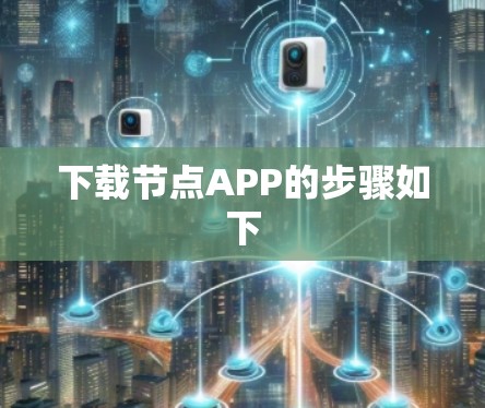 下载节点APP的步骤如下 下载节点APP的步骤如下