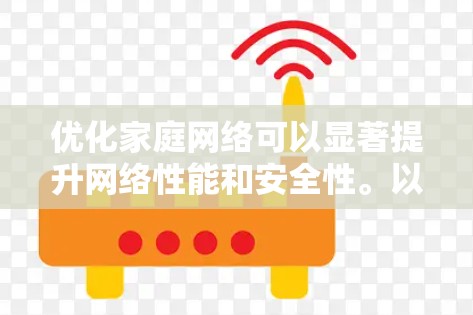 优化家庭网络可以显著提升网络性能和安全性。以下是分步骤的优化指南 优化家庭网络可以显著提升网络性能和安全性。以下是分步骤的优化指南