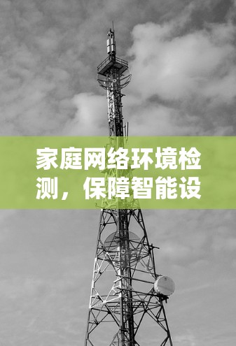 家庭网络环境检测,保障智能设备互联的关键因素 家庭网络环境检测,保障智能设备互联的关键因素