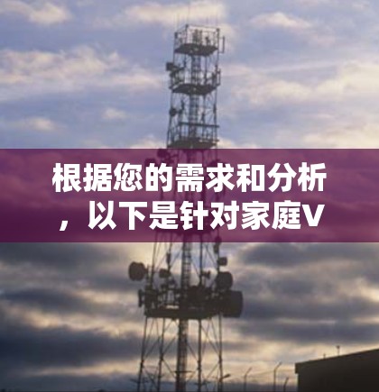 根据您的需求和分析,以下是针对家庭VPN工具的推荐 根据您的需求和分析,以下是针对家庭VPN工具的推荐