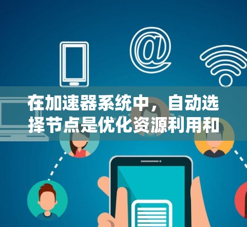在加速器系统中，自动选择节点是优化资源利用和性能的关键策略。以下是对这一过程的详细总结