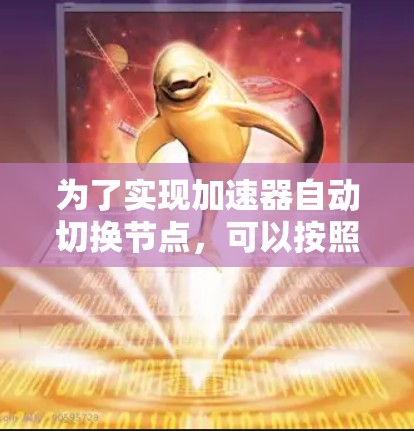 为了实现加速器自动切换节点，可以按照以下步骤进行