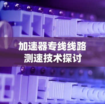 加速器专线线路测速技术探讨
