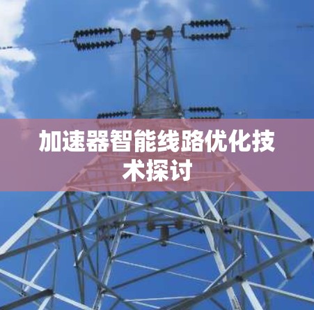 加速器智能线路优化技术探讨 加速器智能线路优化技术探讨