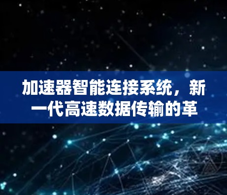 加速器智能连接系统,新一代高速数据传输的革命性突破 加速器智能连接系统,新一代高速数据传输的革命性突破