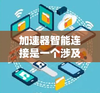 加速器智能连接是一个涉及多个加速器协同工作的概念,旨在提升机器学习和AI任务的效率。以下是对该概念的详细分析和总结 加速器智能连接是一个涉及多个加速器协同工作的概念,旨在提升机器学习和AI任务的效率。以下是对该概念的详细分析和总结