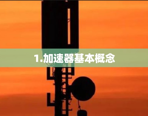 1.加速器基本概念 1.加速器基本概念
