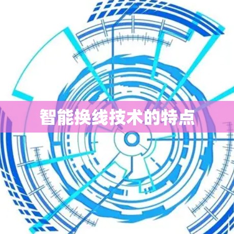 智能换线技术的特点 智能换线技术的特点