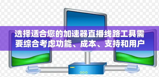 选择适合您的加速器直播线路工具需要综合考虑功能、成本、支持和用户评价。以下是针对不同需求的推荐 选择适合您的加速器直播线路工具需要综合考虑功能、成本、支持和用户评价。以下是针对不同需求的推荐