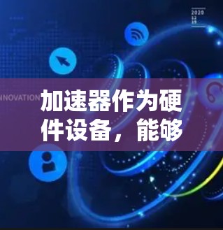 加速器作为硬件设备,能够显著提升电脑的性能,主要通过优化图形处理、计算能力或并行计算来实现。以下是加速器对电脑支持的详细分析 加速器作为硬件设备,能够显著提升电脑的性能,主要通过优化图形处理、计算能力或并行计算来实现。以下是加速器对电脑支持的详细分析