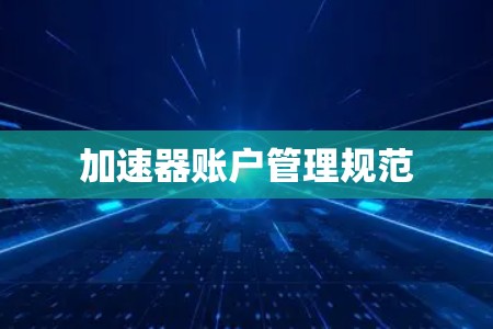 加速器账户管理规范 加速器账户管理规范