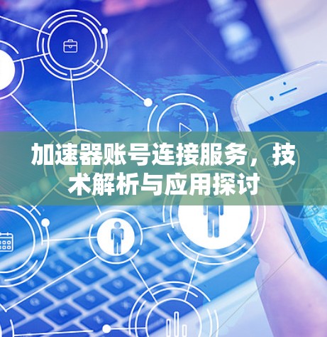 加速器账号连接服务,技术解析与应用探讨 加速器账号连接服务,技术解析与应用探讨