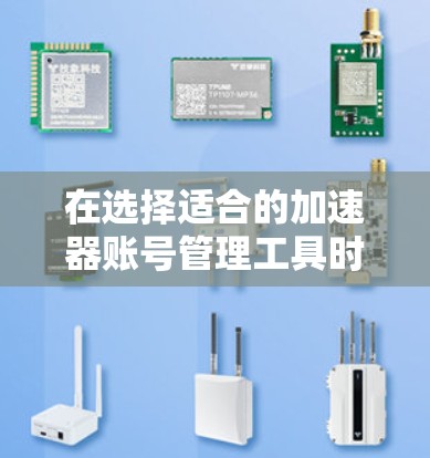 在选择适合的加速器账号管理工具时,需要根据具体的项目需求和使用的云平台进行评估。以下是对不同工具的总结和建议 在选择适合的加速器账号管理工具时,需要根据具体的项目需求和使用的云平台进行评估。以下是对不同工具的总结和建议