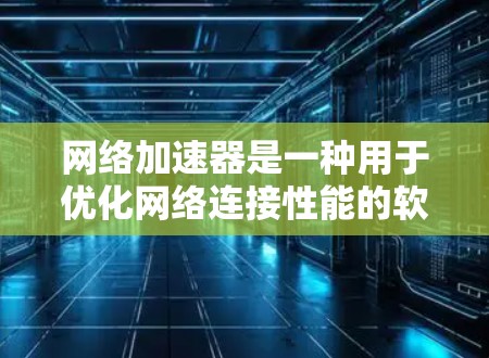 网络加速器是一种用于优化网络连接性能的软件,通常通过缓存数据、压缩传输数据或分发数据到多个服务器来加快访问速度。如果你需要访问特定账号或资源,以下是一些常见的网络加速软件和工具 网络加速器是一种用于优化网络连接性能的软件,通常通过缓存数据、压缩传输数据或分发数据到多个服务器来加快访问速度。如果你需要访问特定账号或资源,以下是一些常见的网络加速软件和工具