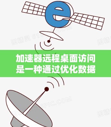 加速器远程桌面访问是一种通过优化数据传输和处理来提升远程桌面访问性能的技术。以下是对加速器远程桌面访问的详细分析 加速器远程桌面访问是一种通过优化数据传输和处理来提升远程桌面访问性能的技术。以下是对加速器远程桌面访问的详细分析