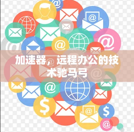 加速器,远程办公的技术驰马弓 加速器,远程办公的技术驰马弓