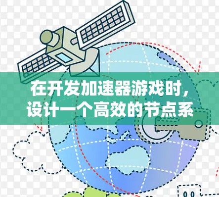 在开发加速器游戏时,设计一个高效的节点系统至关重要。以下是构建加速器游戏节点系统的分步指南 在开发加速器游戏时,设计一个高效的节点系统至关重要。以下是构建加速器游戏节点系统的分步指南