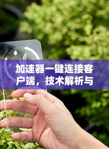 加速器一键连接客户端,技术解析与应用探讨 加速器一键连接客户端,技术解析与应用探讨