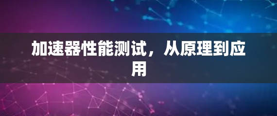 加速器性能测试,从原理到应用 加速器性能测试,从原理到应用