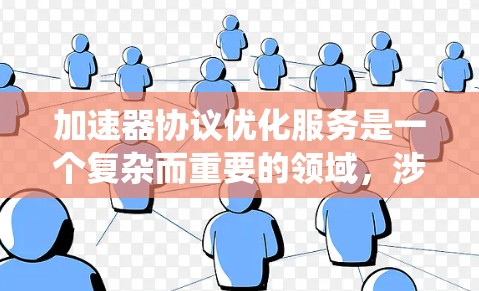 加速器协议优化服务是一个复杂而重要的领域，涉及性能调优、协议分析和系统集成等多方面。以下是对该领域的系统化总结