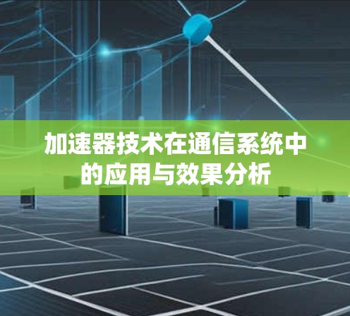 加速器技术在通信系统中的应用与效果分析