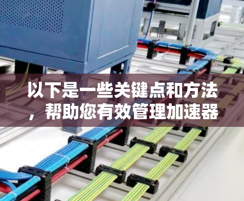 以下是一些关键点和方法,帮助您有效管理加速器线路节点 以下是一些关键点和方法,帮助您有效管理加速器线路节点