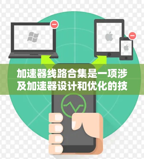 加速器线路合集是一项涉及加速器设计和优化的技术，旨在提高加速效率和粒子束质量。以下是对该技术的详细分析和总结