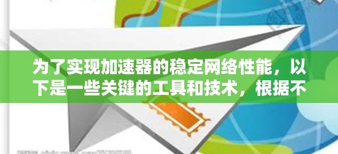 为了实现加速器的稳定网络性能，以下是一些关键的工具和技术，根据不同的需求和场景进行分类，帮助加速器在复杂网络环境中高效运行
