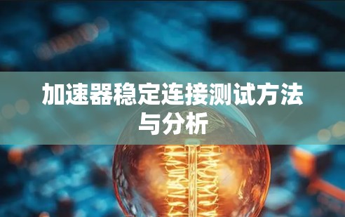 加速器稳定连接测试方法与分析 加速器稳定连接测试方法与分析