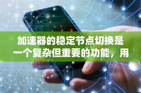 加速器的稳定节点切换是一个复杂但重要的功能，用于确保数据传输的稳定性和系统的可靠性。以下是对这一过程的详细分析和总结